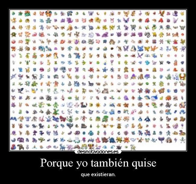 Porque yo también quise - que existieran.