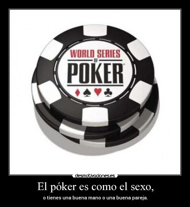 El póker es como el sexo, - 