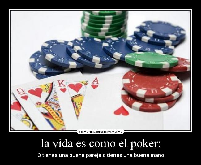 la vida es como el poker: - O tienes una buena pareja o tienes una buena mano