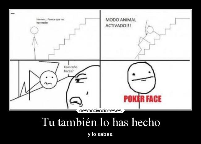 Tu también lo has hecho - y lo sabes.