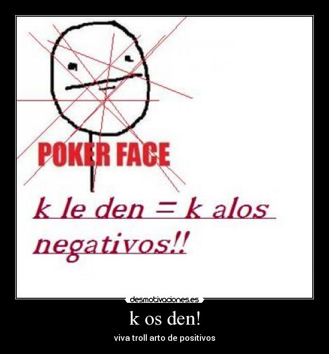 k os den! - viva troll arto de positivos