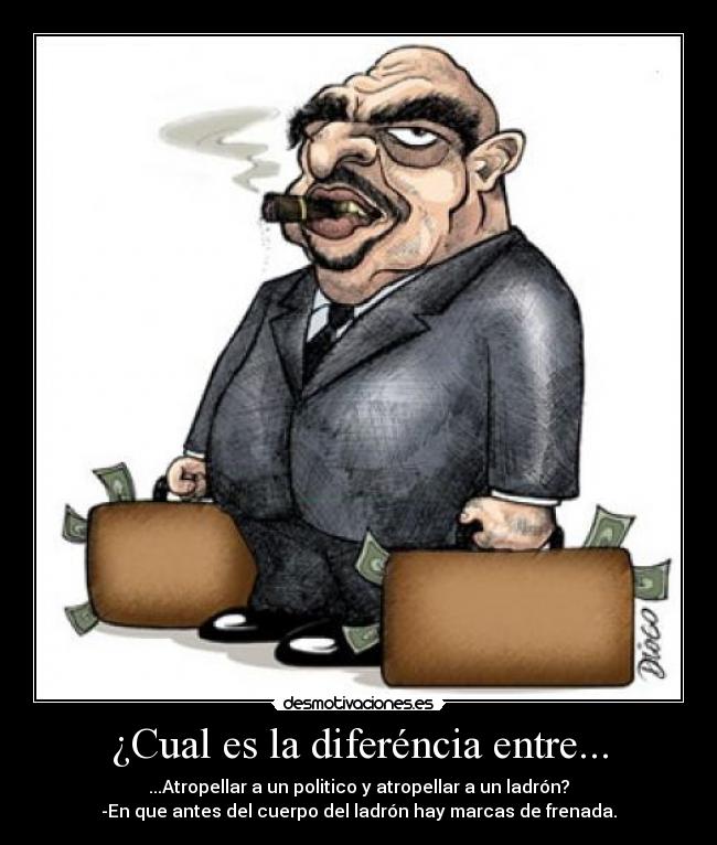 ¿Cual es la diferéncia entre... - ...Atropellar a un politico y atropellar a un ladrón?
-En que antes del cuerpo del ladrón hay marcas de frenada.