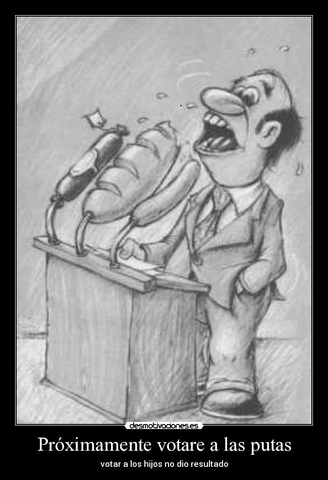 Próximamente votare a las putas - votar a los hijos no dio resultado