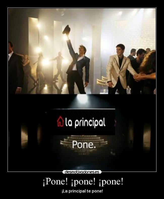 ¡Pone! ¡pone! ¡pone! -