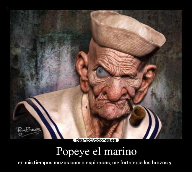 Popeye el marino - en mis tiempos mozos comia espinacas, me fortalecía los brazos y...