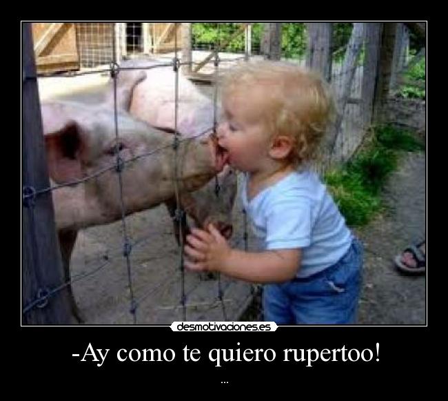 -Ay como te quiero rupertoo! - ...
