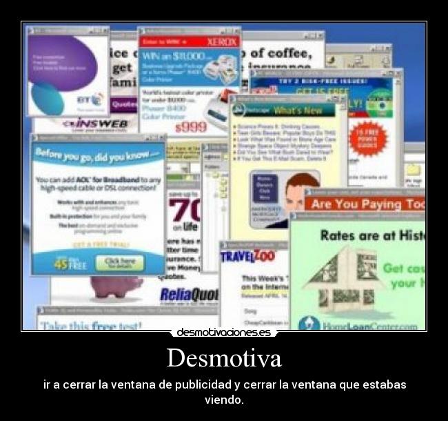 Desmotiva - ir a cerrar la ventana de publicidad y cerrar la ventana que estabas viendo.