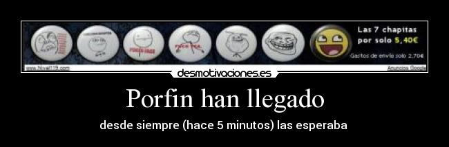 Porfin han llegado - desde siempre (hace 5 minutos) las esperaba