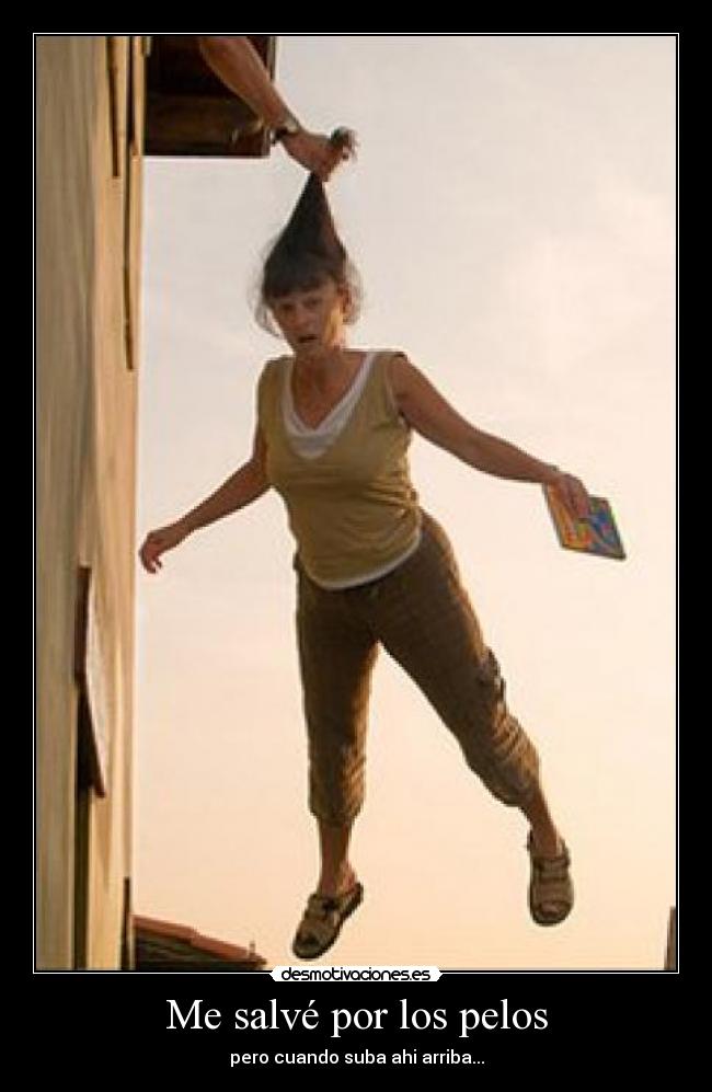 Me salvé por los pelos - pero cuando suba ahi arriba...