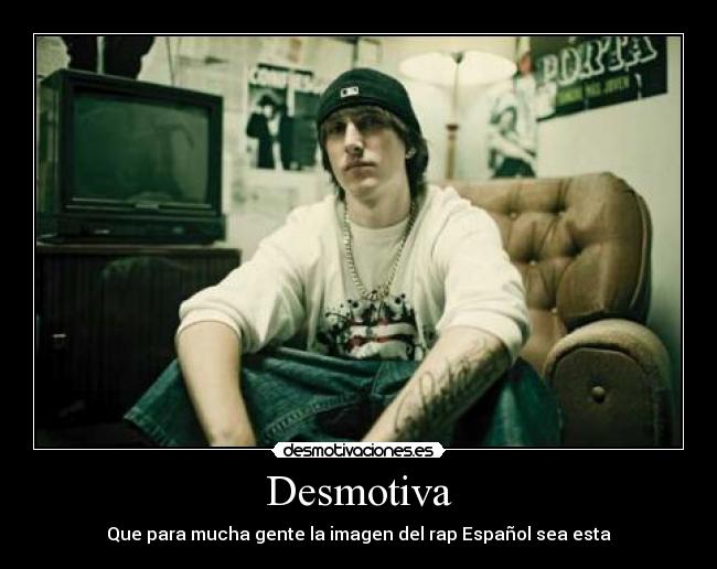 Desmotiva - Que para mucha gente la imagen del rap Español sea esta