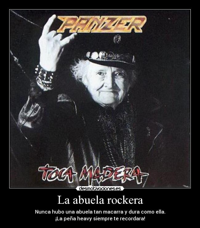 La abuela rockera - Nunca hubo una abuela tan macarra y dura como ella.
¡La peña heavy siempre te recordara!