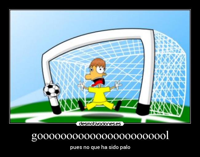 gooooooooooooooooooooool - pues no que ha sido palo