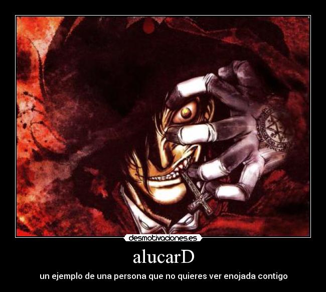 alucarD - un ejemplo de una persona que no quieres ver enojada contigo