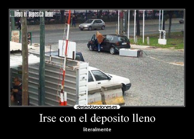 Irse con el deposito lleno - literalmente