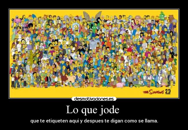 Lo que jode - que te etiqueten aqui y despues te digan como se llama.