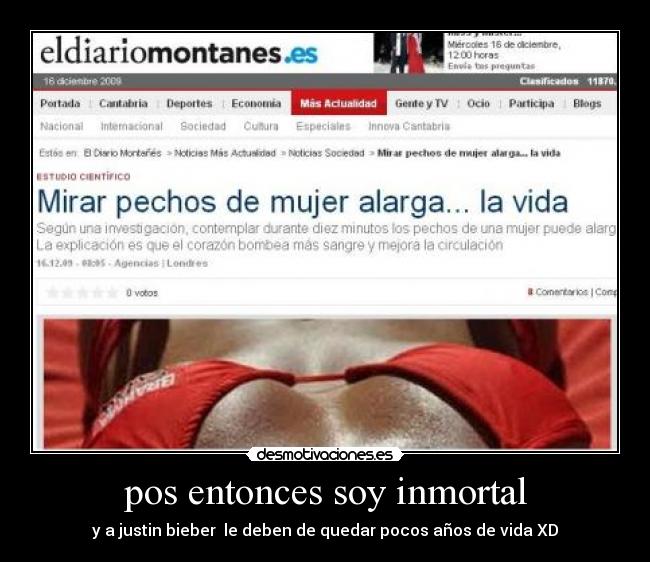 pos entonces soy inmortal - y a justin bieber le deben de quedar pocos años de vida XD