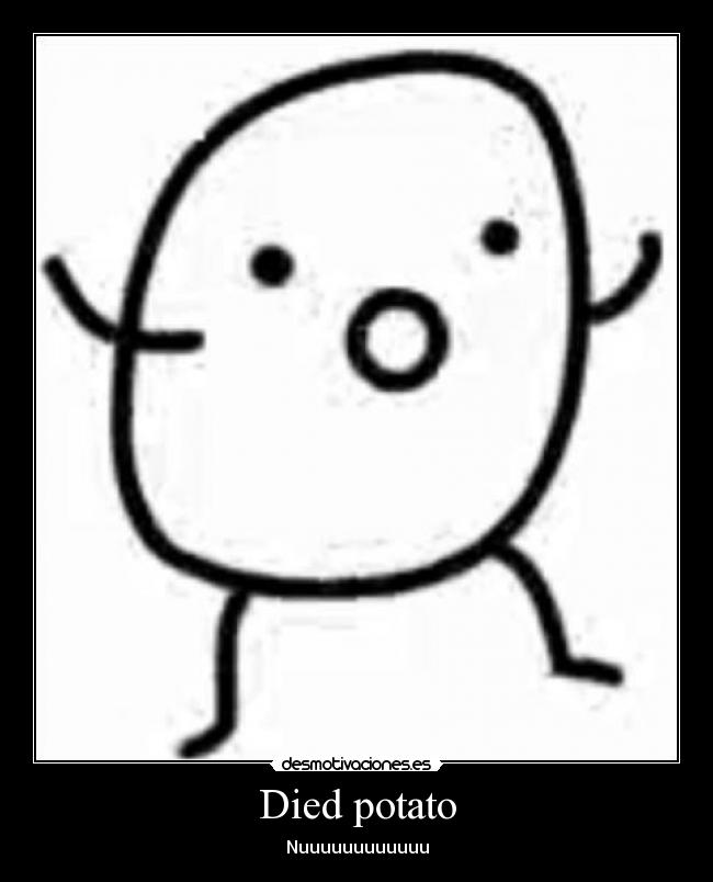 Died potato - Nuuuuuuuuuuuu