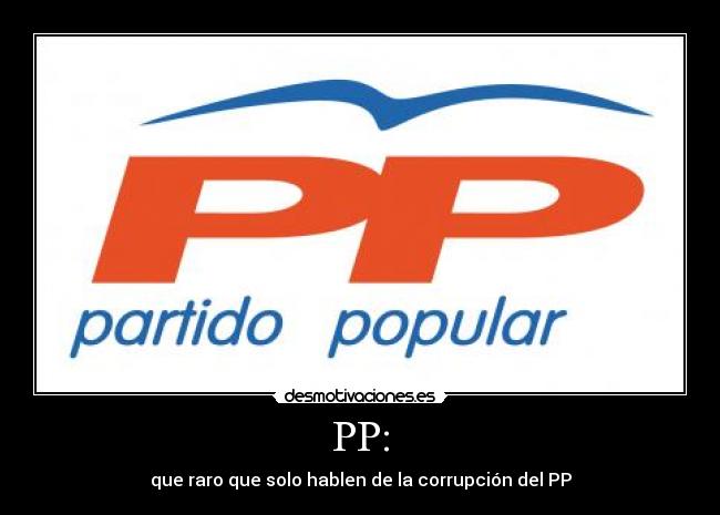 PP: - que raro que solo hablen de la corrupción del PP