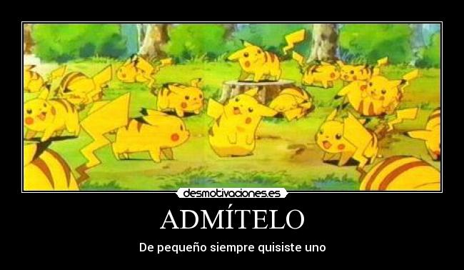 ADMÍTELO - De pequeño siempre quisiste uno