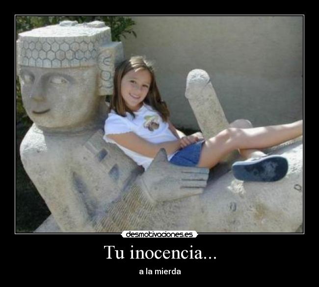Tu inocencia... - a la mierda