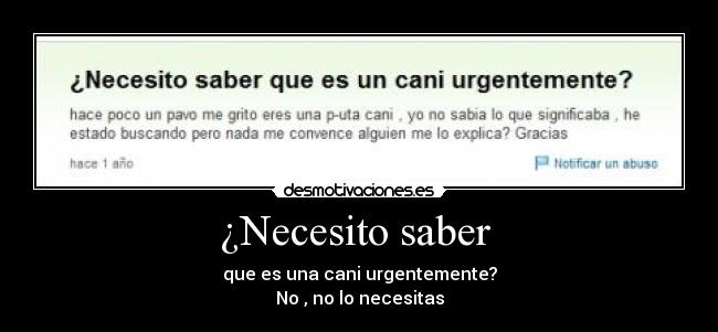 ¿Necesito saber - que es una cani urgentemente?
No , no lo necesitas