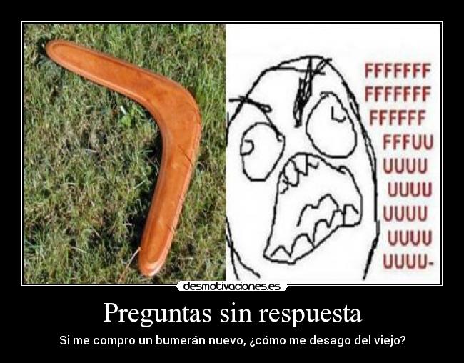 Preguntas sin respuesta - Si me compro un bumerán nuevo, ¿cómo me desago del viejo?