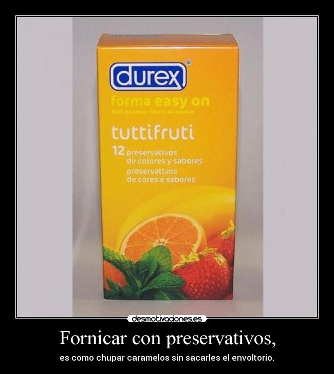 Fornicar con preservativos, - es como chupar caramelos sin sacarles el envoltorio.