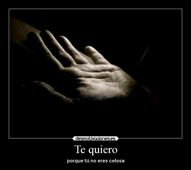 Te quiero - porque tú no eres celosa