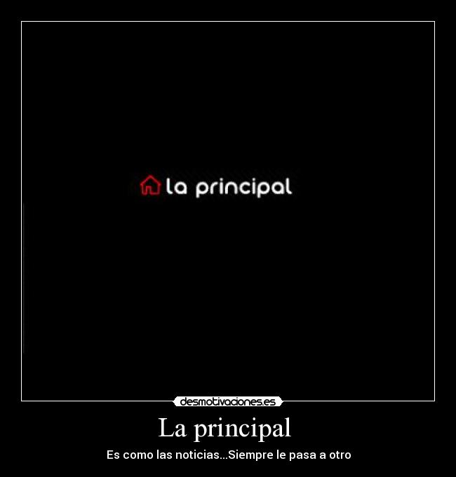 La principal - Es como las noticias...Siempre le pasa a otro