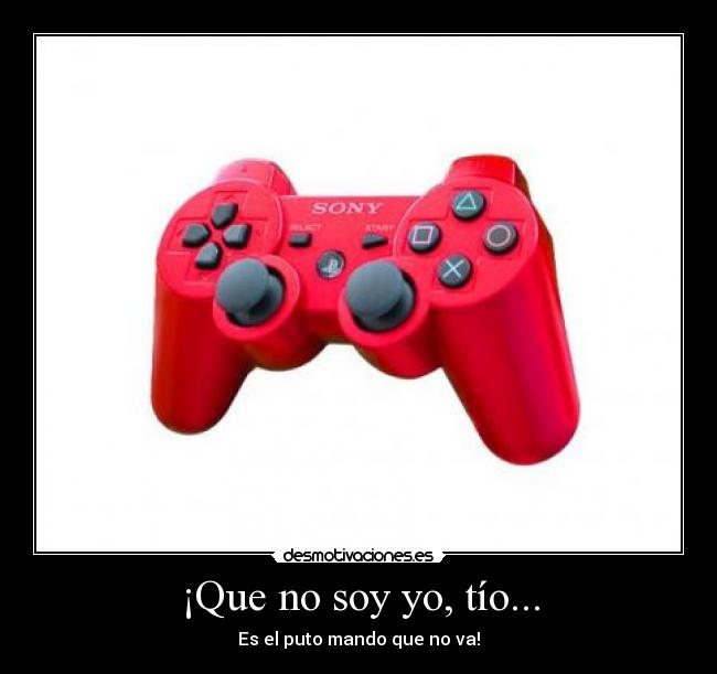 ¡Que no soy yo, tío... - Es el puto mando que no va!