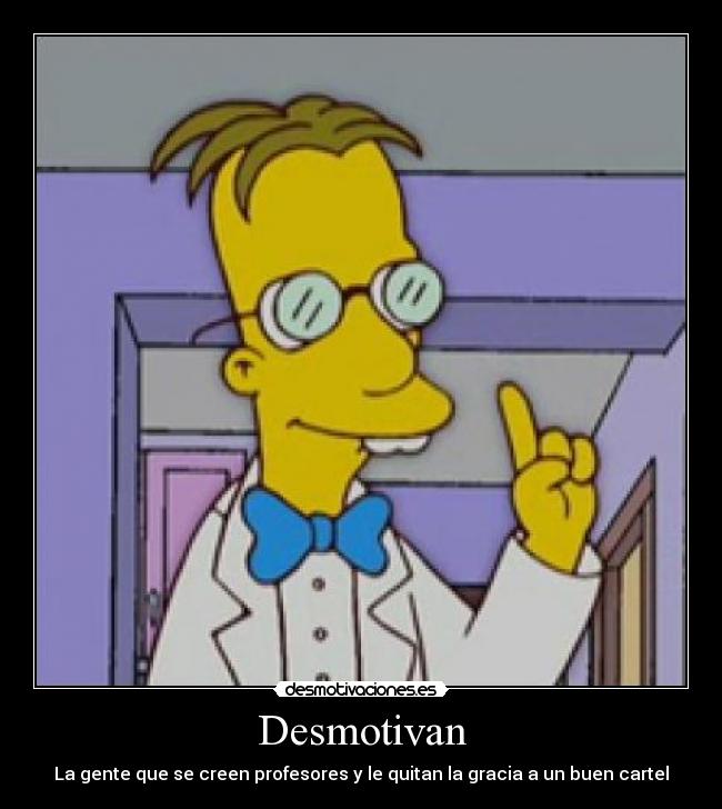 Desmotivan - La gente que se creen profesores y le quitan la gracia a un buen cartel