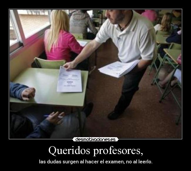 Queridos profesores, - las dudas surgen al hacer el examen, no al leerlo.