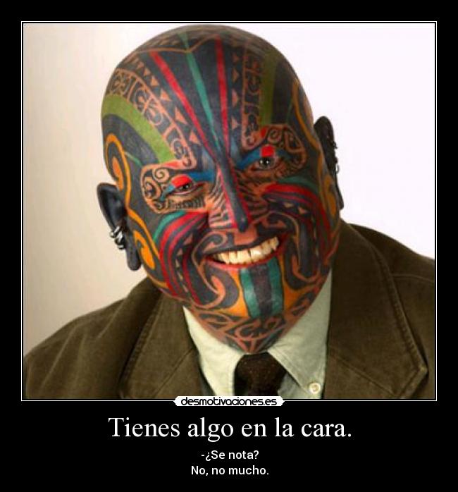 Tienes algo en la cara. -