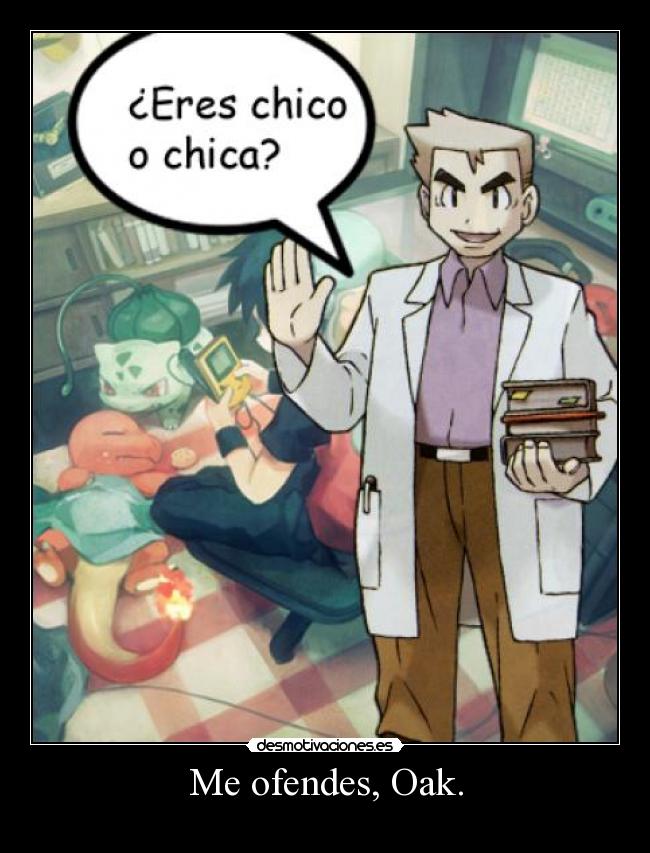 Me ofendes, Oak. - 