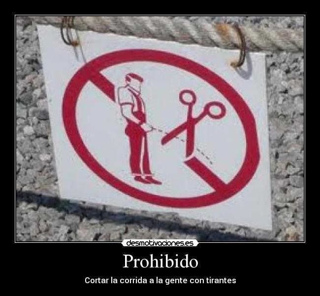 Prohibido - Cortar la corrida a la gente con tirantes