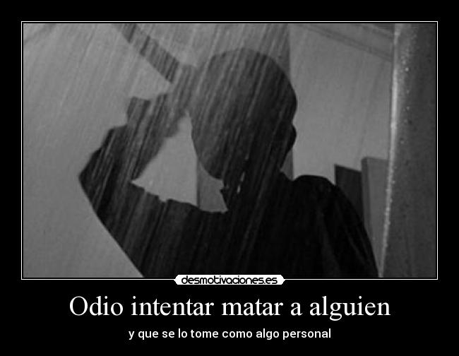 Odio intentar matar a alguien - y que se lo tome como algo personal