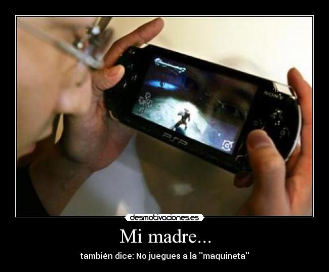 Mi madre... - también dice: No juegues a la maquineta