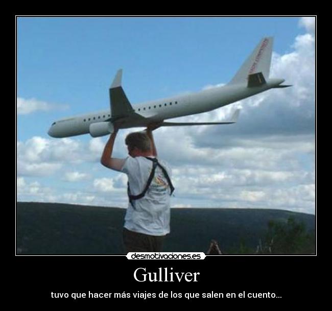 Gulliver - tuvo que hacer más viajes de los que salen en el cuento...