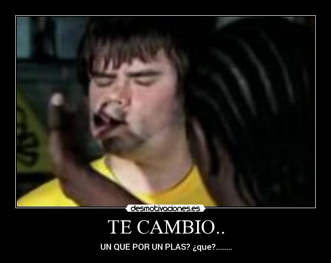 TE CAMBIO.. -