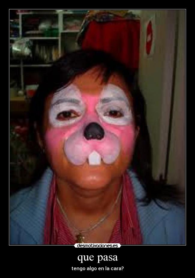 que pasa - tengo algo en la cara?