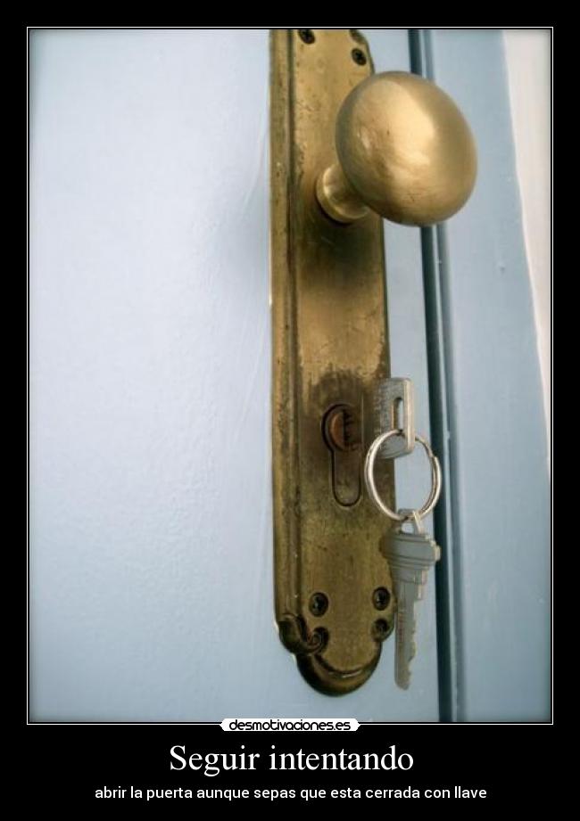 Seguir intentando - abrir la puerta aunque sepas que esta cerrada con llave