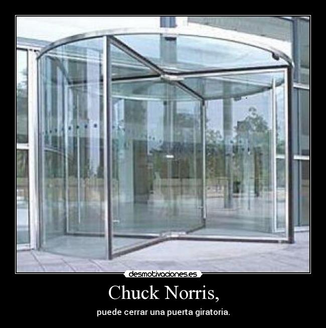 Chuck Norris, - puede cerrar una puerta giratoria.