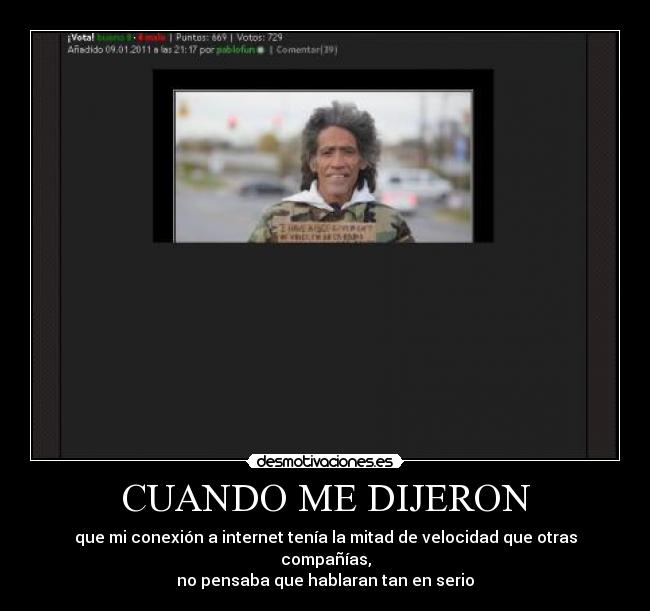 CUANDO ME DIJERON - que mi conexión a internet tenía la mitad de velocidad que otras compañías,
no pensaba que hablaran tan en serio