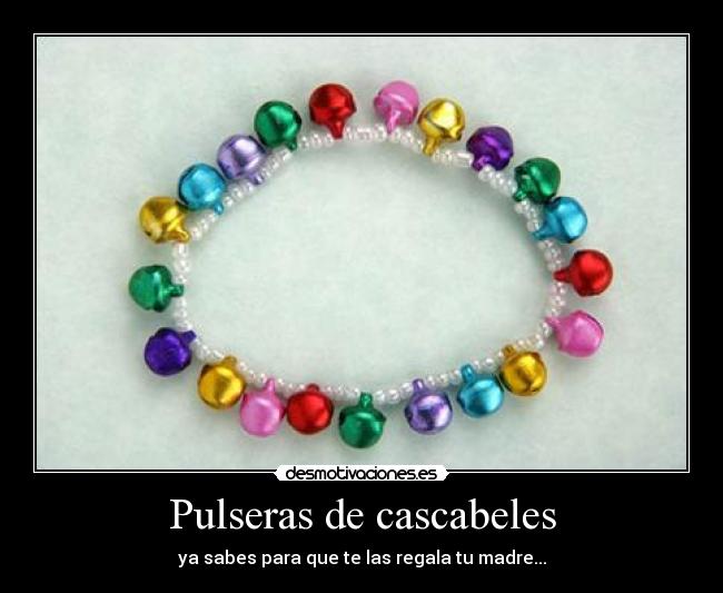 Pulseras de cascabeles - ya sabes para que te las regala tu madre...