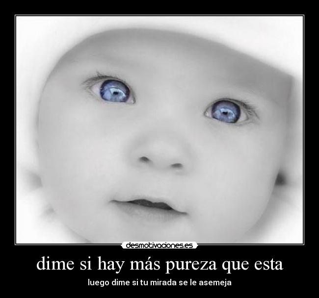 dime si hay más pureza que esta -