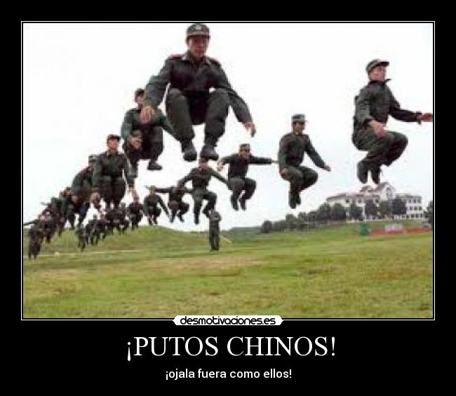 ¡PUTOS CHINOS! - ¡ojala fuera como ellos!