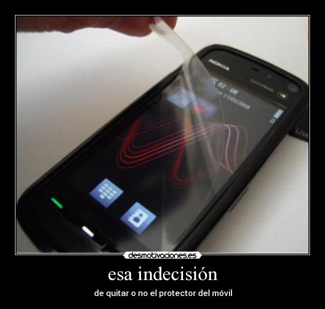 esa indecisión - de quitar o no el protector del móvil