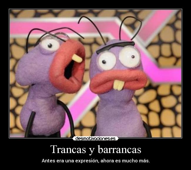 Trancas y barrancas - Antes era una expresión, ahora es mucho más.
