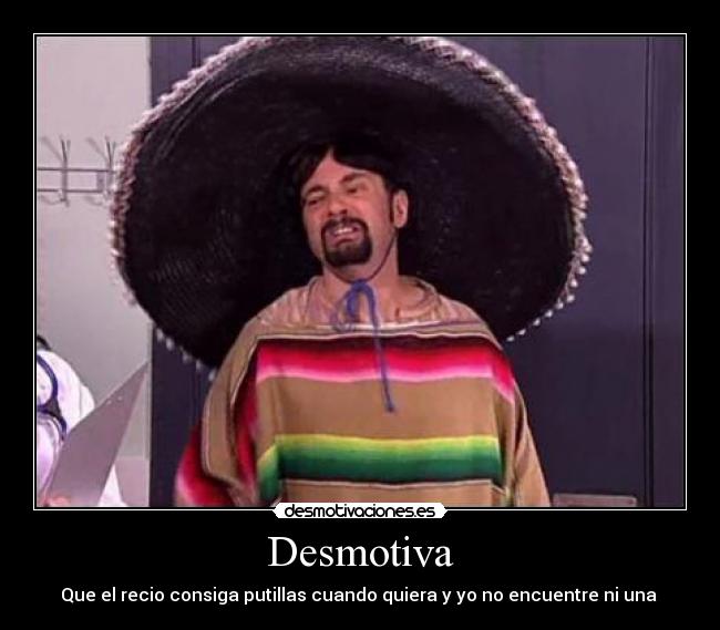 Desmotiva - Que el recio consiga putillas cuando quiera y yo no encuentre ni una