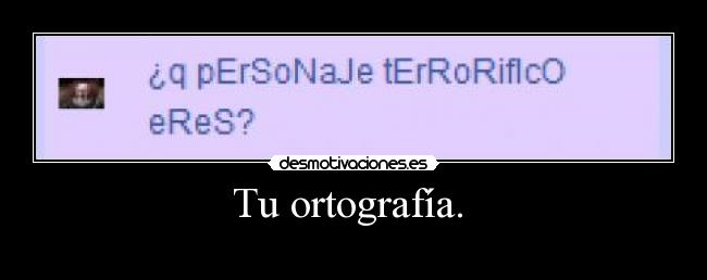 Tu ortografía.  - 